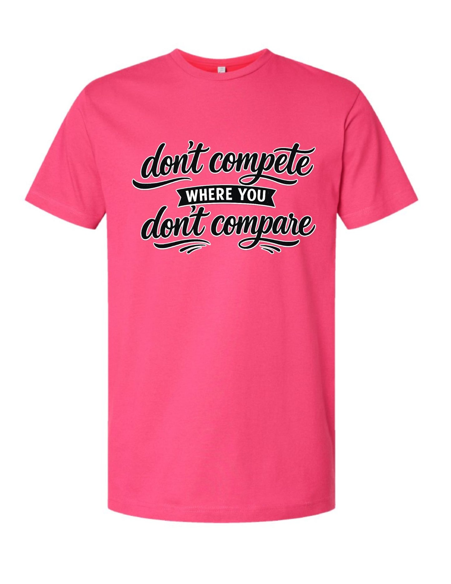 Don't Compete Where You Don't Compare Tee